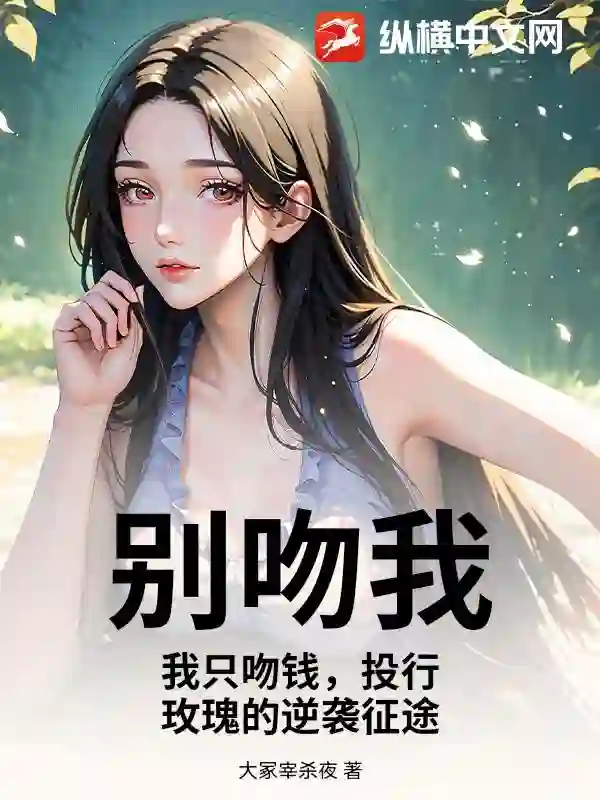 别吻我，我只吻钱，投行玫瑰的逆袭征途